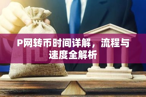 P网转币时间详解，流程与速度全解析