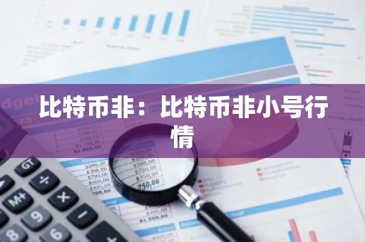 比特币非：比特币非小号行情