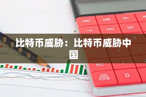 比特币威胁：比特币威胁中国