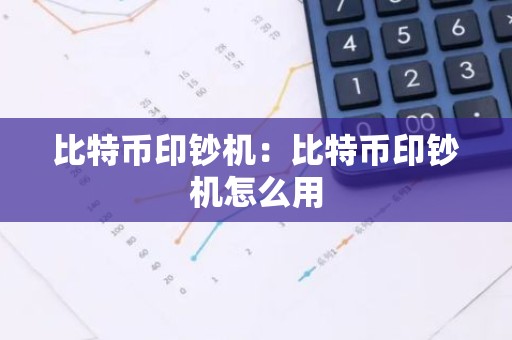 比特币印钞机：比特币印钞机怎么用