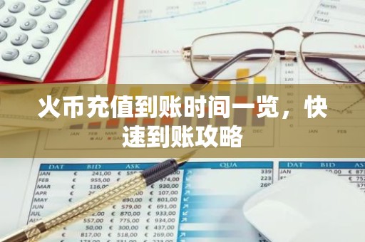 火币充值到账时间一览，快速到账攻略