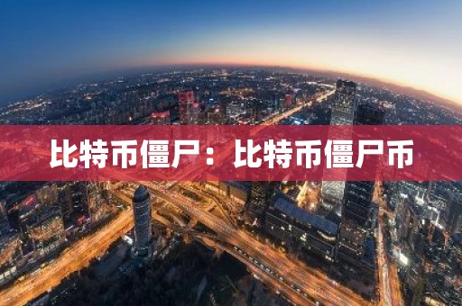 比特币僵尸：比特币僵尸币