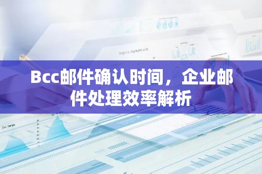 Bcc邮件确认时间，企业邮件处理效率解析