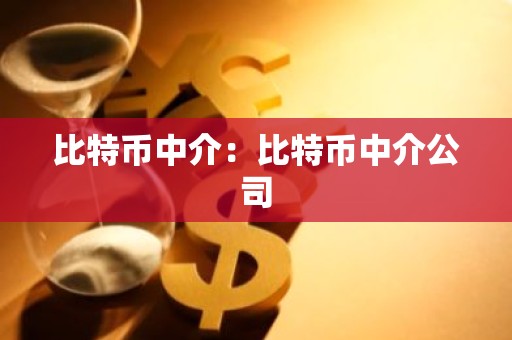 比特币中介：比特币中介公司