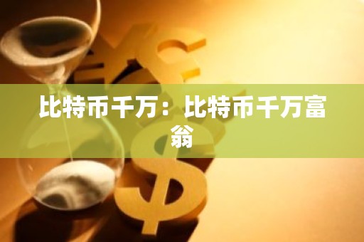 比特币千万：比特币千万富翁