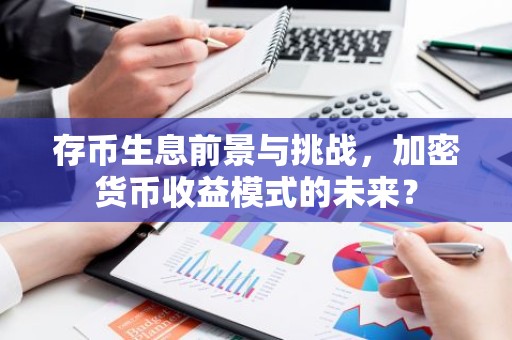 存币生息前景与挑战，加密货币收益模式的未来？
