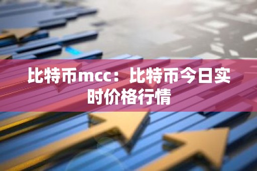 比特币mcc：比特币今日实时价格行情