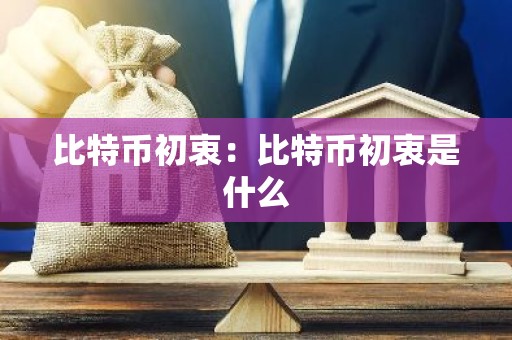 比特币初衷：比特币初衷是什么