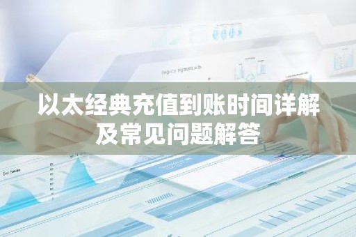 以太经典充值到账时间详解及常见问题解答