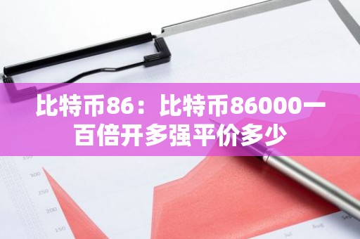 比特币86：比特币86000一百倍开多强平价多少