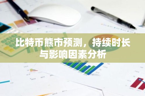 比特币熊市预测，持续时长与影响因素分析