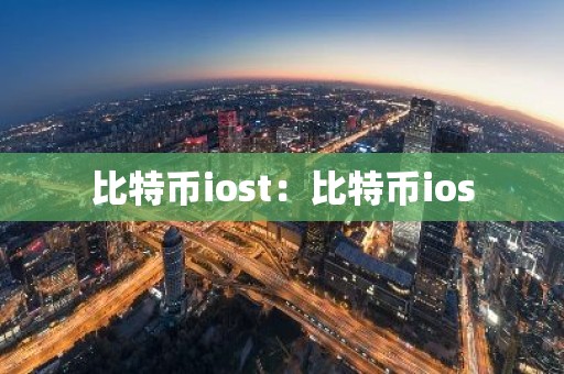 比特币iost：比特币ios