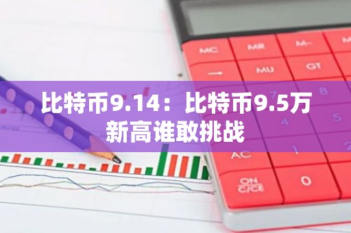比特币9.14：比特币9.5万新高谁敢挑战