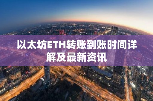 以太坊ETH转账到账时间详解及最新资讯
