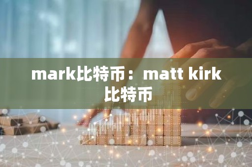mark比特币：matt kirk 比特币