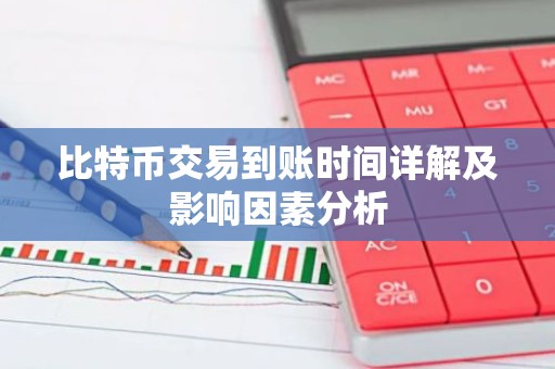 比特币交易到账时间详解及影响因素分析