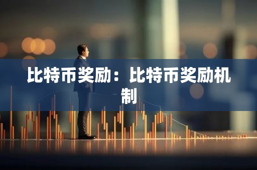 比特币奖励：比特币奖励机制