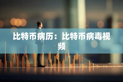 比特币病历：比特币病毒视频