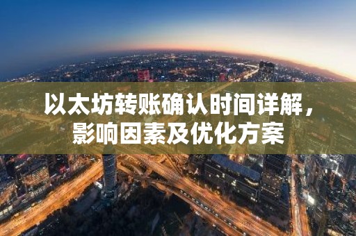 以太坊转账确认时间详解，影响因素及优化方案
