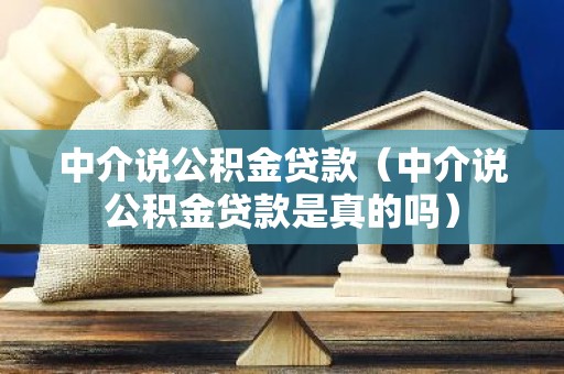 中介说公积金贷款（中介说公积金贷款是真的吗）