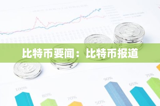 比特币要闻：比特币报道
