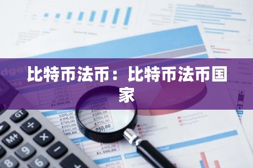 比特币法币：比特币法币国家