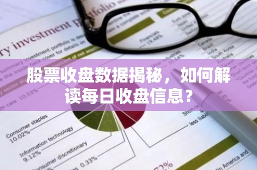 股票收盘数据揭秘，如何解读每日收盘信息？