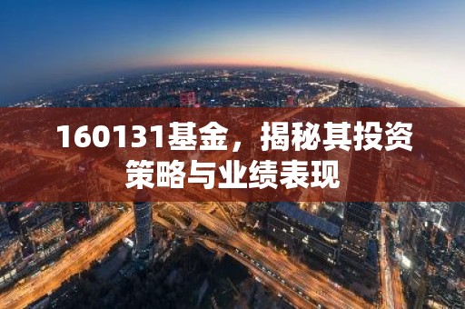 160131基金，揭秘其投资策略与业绩表现