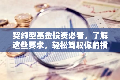 契约型基金投资必看，了解这些要求，轻松驾驭你的投资之旅！