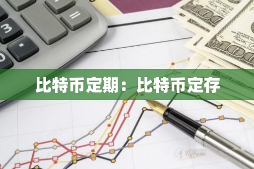 比特币定期：比特币定存