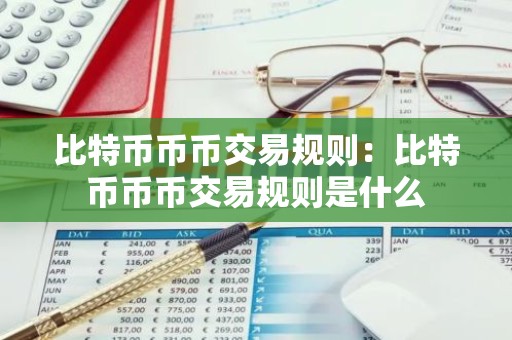 比特币币币交易规则：比特币币币交易规则是什么