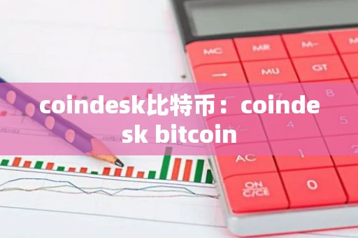 coindesk比特币：coindesk bitcoin