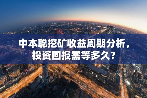 中本聪挖矿收益周期分析，投资回报需等多久？