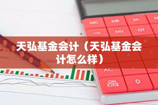 天弘基金会计（天弘基金会计怎么样）