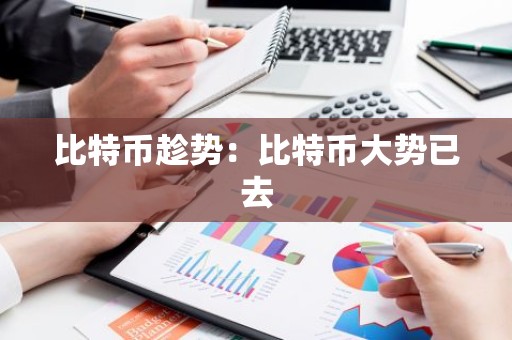 比特币趁势：比特币大势已去