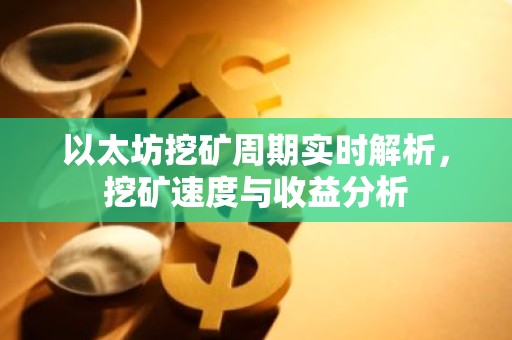 以太坊挖矿周期实时解析，挖矿速度与收益分析