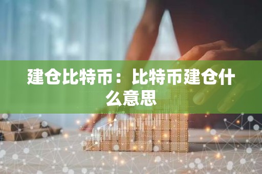 建仓比特币：比特币建仓什么意思