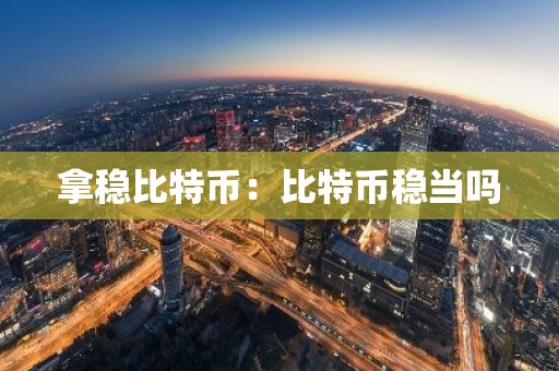 拿稳比特币：比特币稳当吗