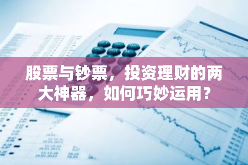 股票与钞票，投资理财的两大神器，如何巧妙运用？