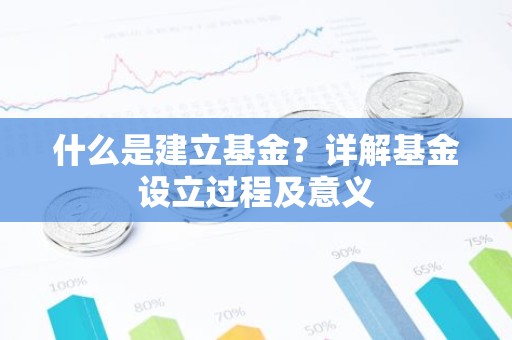 什么是建立基金？详解基金设立过程及意义