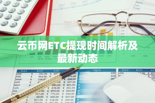 云币网ETC提现时间解析及最新动态