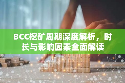 BCC挖矿周期深度解析，时长与影响因素全面解读