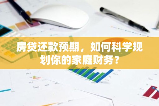 房贷还款预期，如何科学规划你的家庭财务？