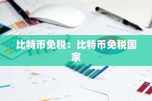 比特币免税：比特币免税国家