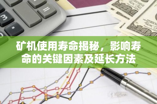 矿机使用寿命揭秘，影响寿命的关键因素及延长方法