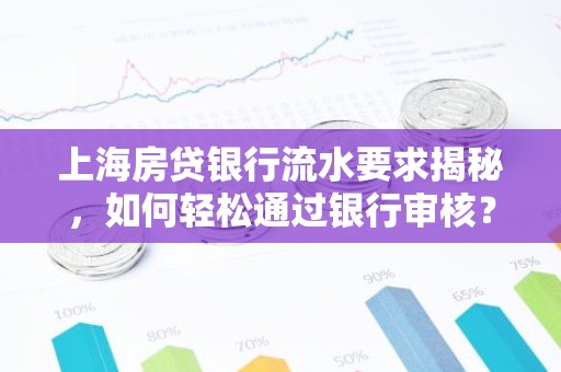 上海房贷银行流水要求揭秘，如何轻松通过银行审核？