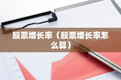 股票增长率（股票增长率怎么算）