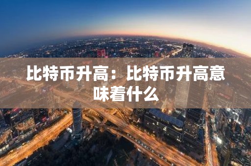 比特币升高：比特币升高意味着什么