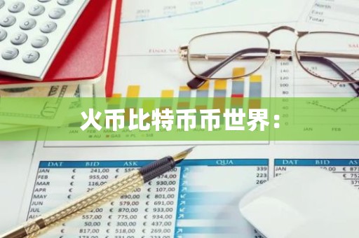 火币比特币币世界：