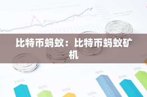比特币蚂蚁：比特币蚂蚁矿机